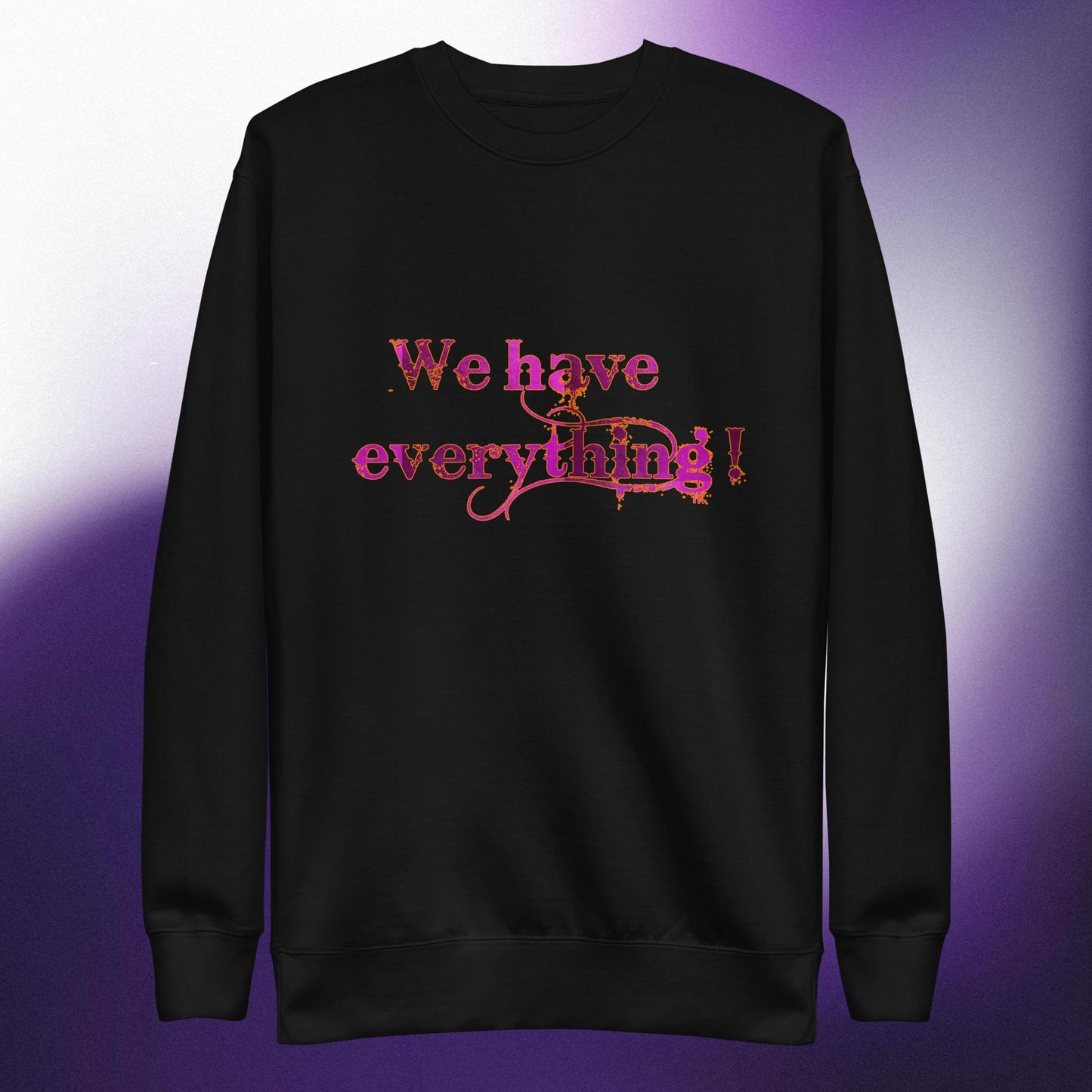 We have... Unisex Premium Sweatshirt