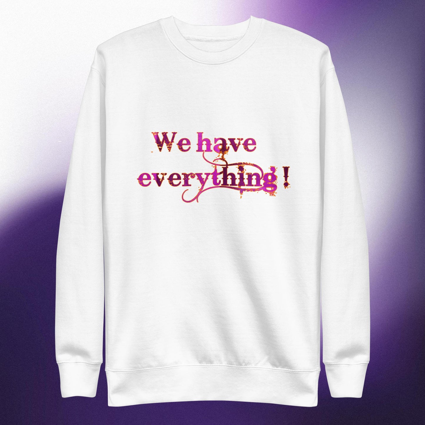 We have... Unisex Premium Sweatshirt